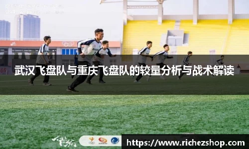 武汉飞盘队与重庆飞盘队的较量分析与战术解读